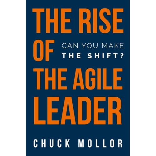 The Rise of the Agile Leader: Can You Make the Shift?