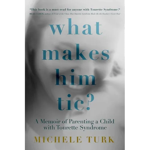 What Makes Him Tic?: A Memoir of Parenting a Child with Tourette Syndrome