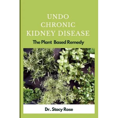 Undo Chronic Kidney Disease: The Plant Based Remedy