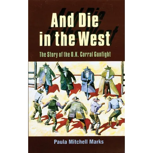 And Die in the West: The Story of the O.K. Corral Gunfight