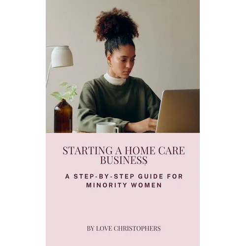 Starting a Home Care Business: A Step-by-Step Guide for Minority Women