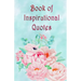 Book of Inspirational Quotes: A beautiful illustrated book of inspiration to uplift, motivate and bring joy