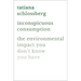 Inconspicuous Consumption: The Environmental Impact You Don't Know You Have