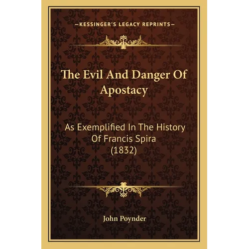 The Evil And Danger Of Apostacy: As Exemplified In The History Of Francis Spira (1832)