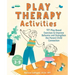 Play Therapy Activities: 101 Play-Based Exercises to Improve Behavior and Strengthen the Parent-Child Connection