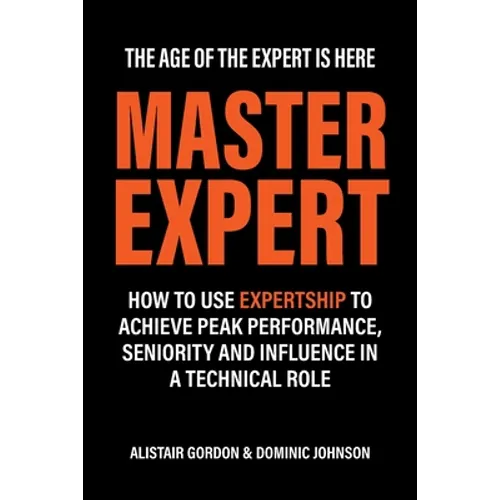 Master Expert: How to use Expertship to achieve peak performance, seniority and influence in a technical role