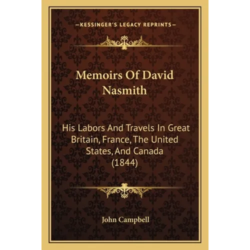Memoirs Of David Nasmith: His Labors And Travels In Great Britain, France, The United States, And Canada (1844)