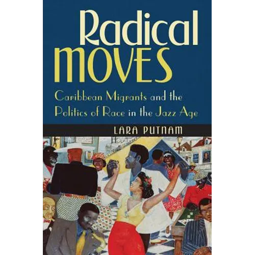 Radical Moves: Caribbean Migrants and the Politics of Race in the Jazz Age