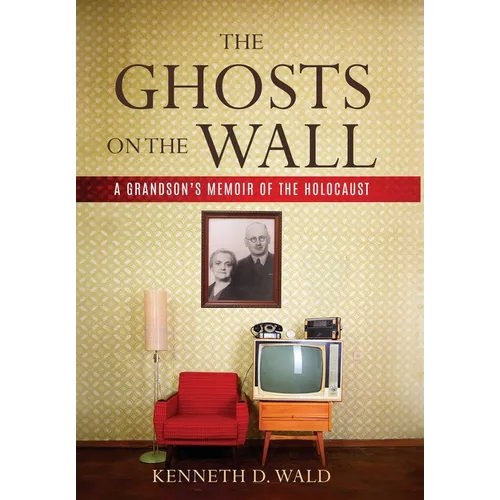 The Ghosts on the Wall: A Grandson's Memoir of the Holocaust