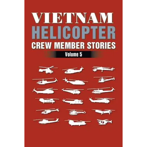 Vietnam Helicopter Crew Member Stories: Volume 5