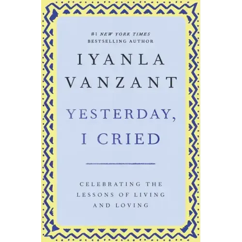 Yesterday, I Cried: Celebrating the Lessons of Living and Loving