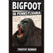 Bigfoot in Pennsylvania: A History of Wild-Men, Gorillas, and Other Hairy Monsters in the Keystone State