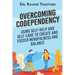 Overcoming Codependency: Using Self-Help and Self-Care to Create and Foster Mindfulness and Balance