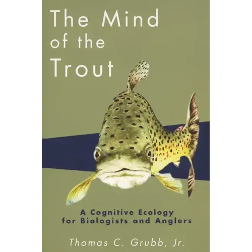 The Mind of the Trout: A Cognitive Ecology for Biologists and Anglers