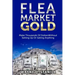 Flea Market Gold: Make Thousands Without Setting Up Or Selling Anything