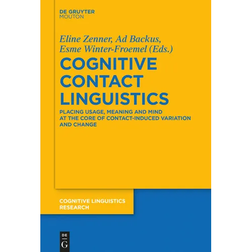 Cognitive Contact Linguistics: Placing Usage, Meaning and Mind at the Core of Contact-Induced Variation and Change