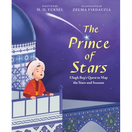 The Prince of Stars: Ulugh Beg's Quest to Map the Stars and Seasons