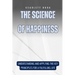 The Science of Happiness: Understanding and Applying the Key Principles for a Fulfilling Life