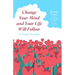 Change Your Mind and Your Life Will Follow: 12 Simple Principles (Positive Affirmations for Better Living and Self Healing)