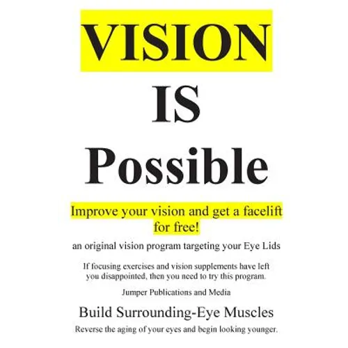 Vision Is Possible - Improve your vision and get a facelift for free!: an original vision program targeting your Eye Lids