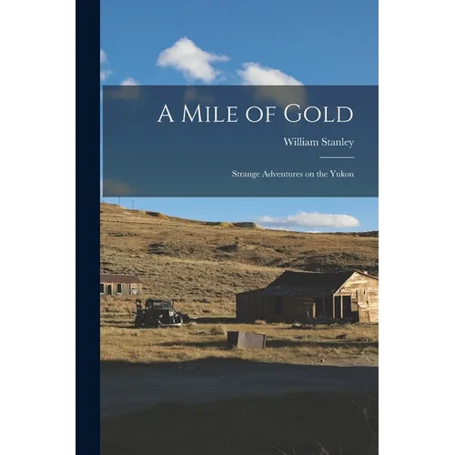 A Mile of Gold: Strange Adventures on the Yukon