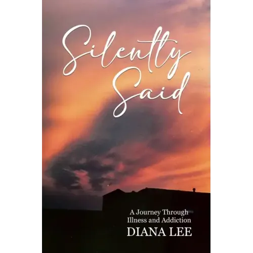 Silently Said: A Journey Through Illness and Addiction