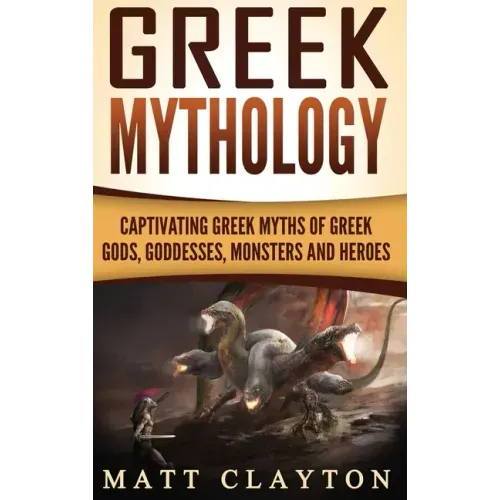 Greek Mythology: Captivating Greek Myths of Greek Gods, Goddesses, Monsters and Heroes