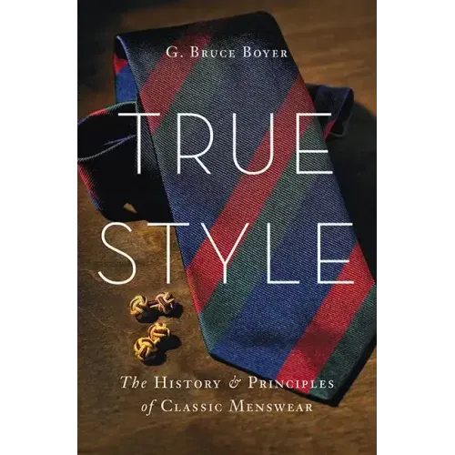 True Style: The History and Principles of Classic Menswear