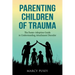 Parenting Children of Trauma: A Foster-Adoption Guide to Understanding Attachment Disorders