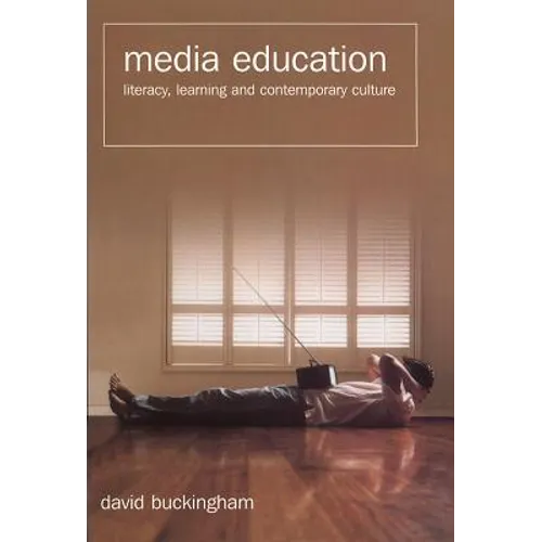 Media Education: Literacy, Learning, and Contemporary Culture