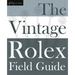 The Vintage Rolex Field Guide: A survival manual for the adventure that is vintage Rolex