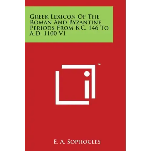 Greek Lexicon Of The Roman And Byzantine Periods From B.C. 146 To A.D. 1100 V1
