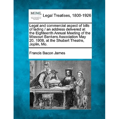 Legal and Commercial Aspect of Bills of Lading / An Address Delivered at the Eighteenth Annual Meeting of the Missouri Bankers Association May 20, 190