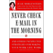 Never Check E-mail in the Morning: And Other Unexpected Strategies for Making Your Work Life Work