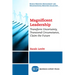 Magnificent Leadership: Transform Uncertainty, Transcend Circumstance, Claim the Future
