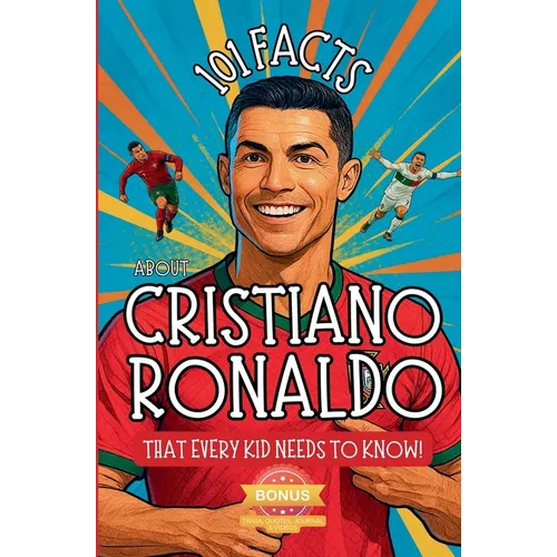 101 Facts About Cristiano Ronaldo That Every Kid Needs to Know!