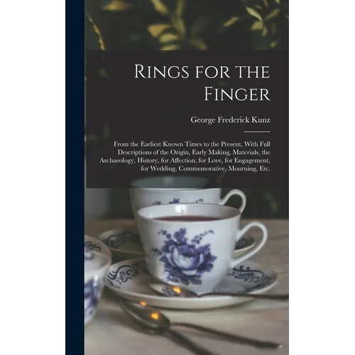 Rings for the Finger: From the Earliest Known Times to the Present, With Full Descriptions of the Origin, Early Making, Materials, the Archaeology, Hi