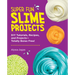 Super Fun Slime Projects: DIY Tutorials, Recipes, and Projects--Totally Borax Free!