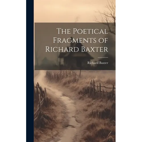 The Poetical Fragments of Richard Baxter