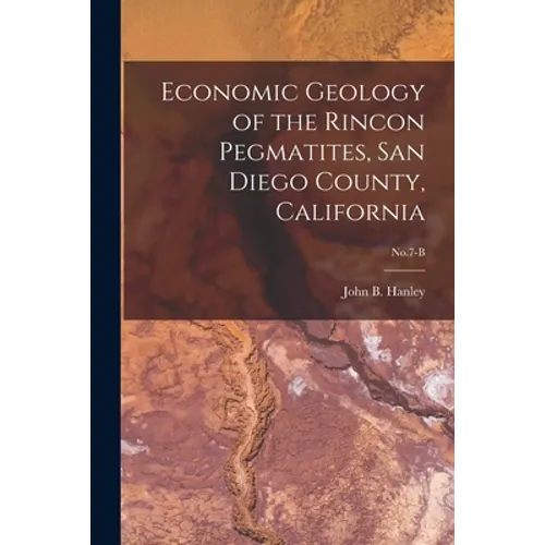 Economic Geology of the Rincon Pegmatites, San Diego County, California; No.7-B