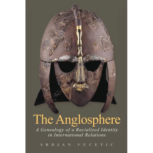 The Anglosphere: A Genealogy of a Racialized Identity in International Relations