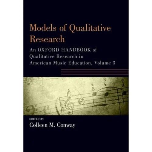 Models of Qualitative Research: An Oxford Handbook of Qualitative Research in American Music Education, Volume 3