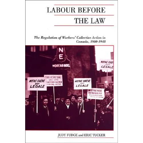 Labour Before the Law: The Regulation of Workers' Collective Action in Canada, 1900-1948