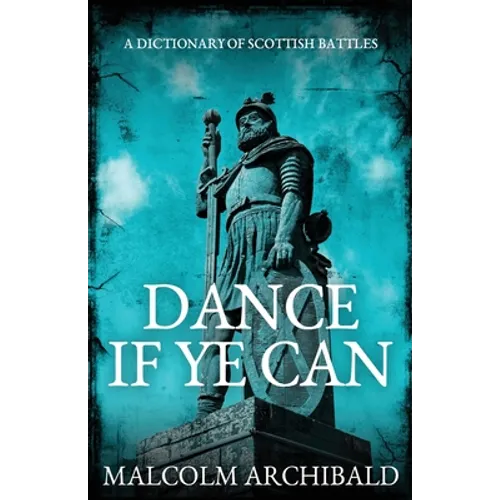Dance If Ye Can: A Dictionary of Scottish Battles