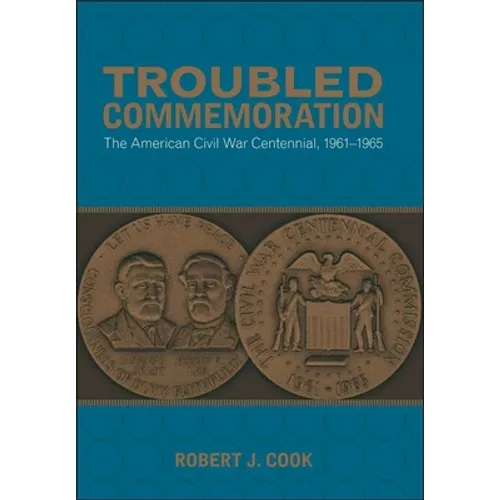Troubled Commemoration: The American Civil War Centennial, 1961--1965