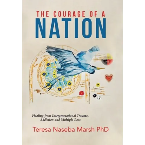 The Courage of a Nation: Healing from Intergenerational Trauma, Addiction and Multiple Loss