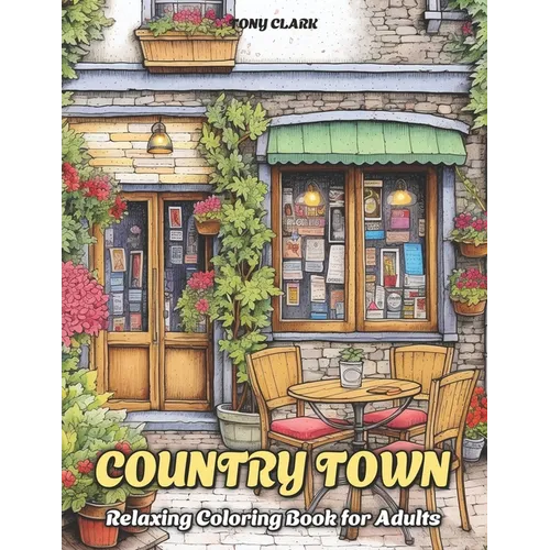 Country Town: Relaxing Coloring Book for Adults with Beautiful Country Market, Charming Restaurant and Cozy Cafe