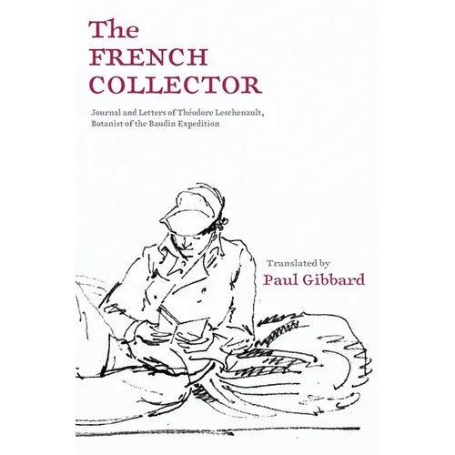 The French Collector: Journal and Letters of Théodore Leschenault, Botanist of the Baudin Expedition