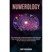 Numerology: Master and Design Your Perfect Life by Combining Numbers, Astrology, and Tarot to Unlock Your Happiness and Destiny (Learn Relationships a