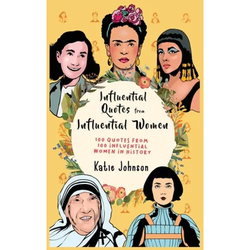 Inspiring Quotes from Inspiring Women 100 Quotes from 100 Influential Women in History